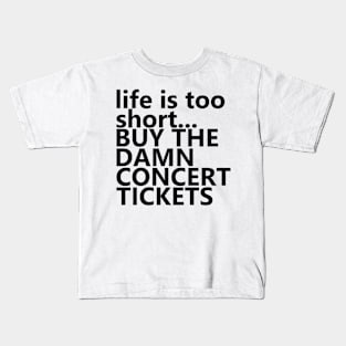 life is too short.. BUY THE DAMN CONCERT TICKETS Kids T-Shirt